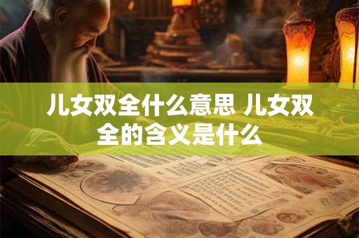 儿女双全什么意思 儿女双全的含义是什么