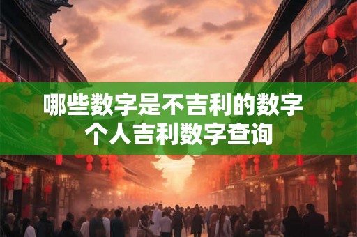 哪些数字是不吉利的数字  个人吉利数字查询