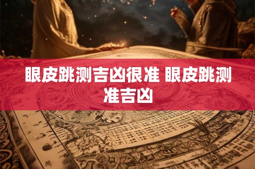 眼皮跳测吉凶很准 眼皮跳测准吉凶
