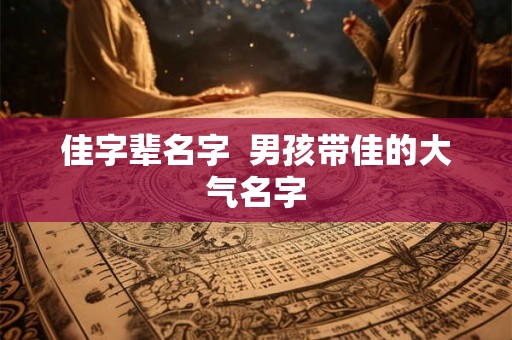 佳字辈名字  男孩带佳的大气名字