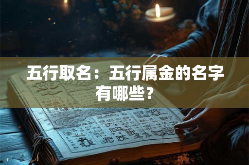 五行取名：五行属金的名字有哪些？