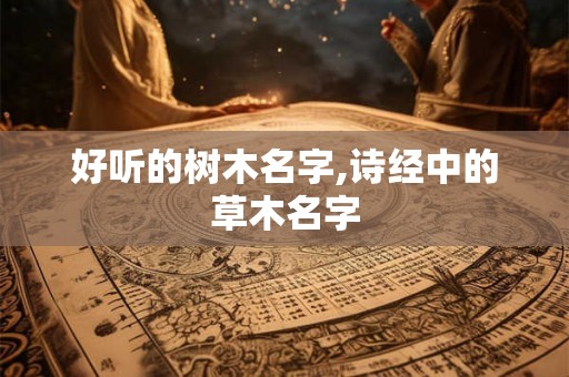 好听的树木名字,诗经中的草木名字
