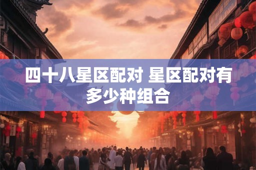 四十八星区配对 星区配对有多少种组合
