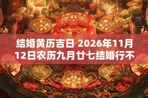 结婚黄历吉日 2026年11月12日农历九月廿七结婚行不行