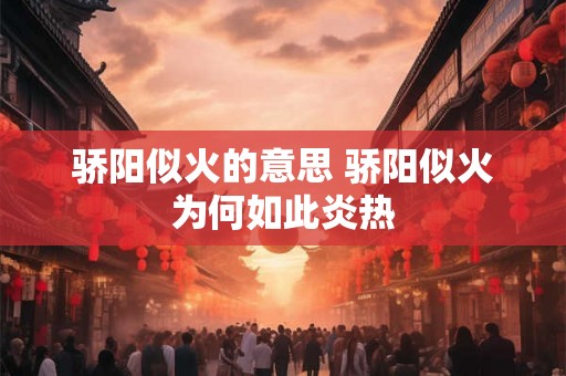 骄阳似火的意思 骄阳似火为何如此炎热