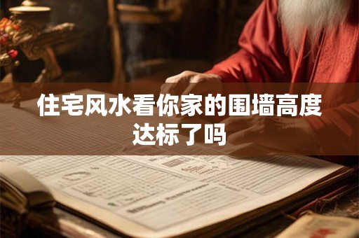 住宅风水看你家的围墙高度达标了吗