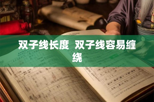 双子线长度 双子线容易缠绕 双子线长度 双子线容易缠绕