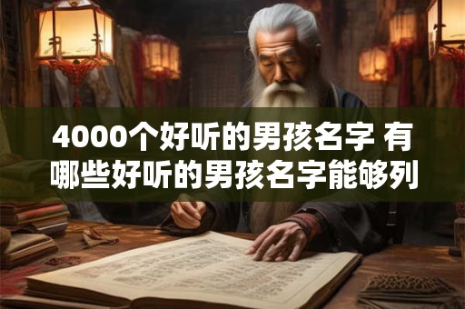 4000个好听的男孩名字 有哪些好听的男孩名字能够列举出4000个吗