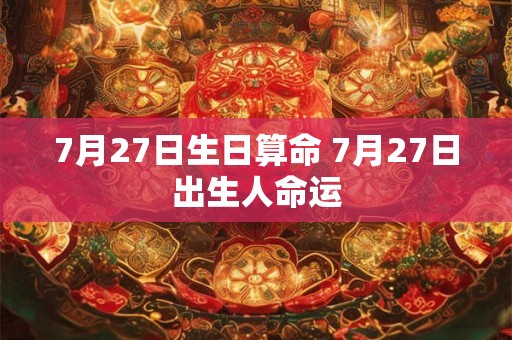 7月27日生日算命 7月27日出生人命运