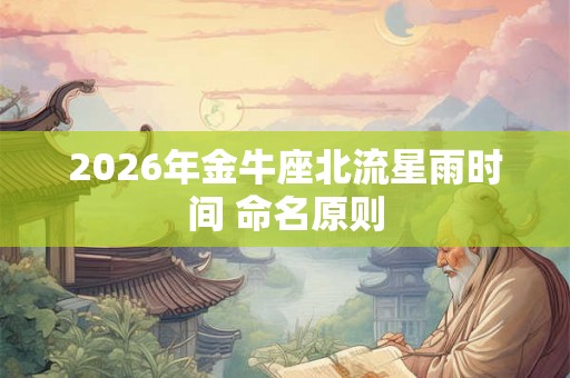2026年金牛座北流星雨时间 命名原则