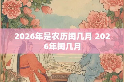 2026年是农历闰几月 2026年闰几月