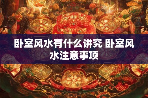 卧室风水有什么讲究 卧室风水注意事项