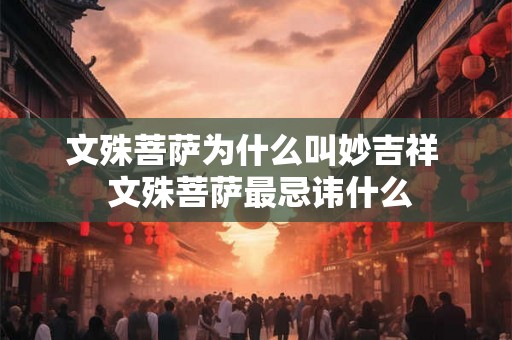 文殊菩萨为什么叫妙吉祥  文殊菩萨最忌讳什么