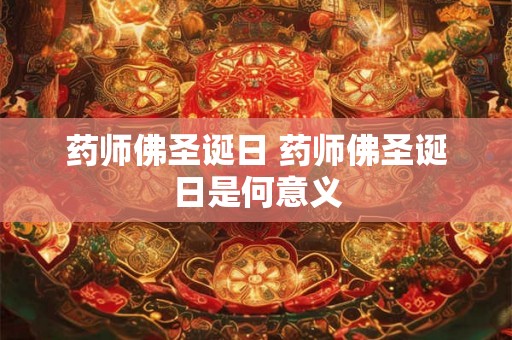 药师佛圣诞日 药师佛圣诞日是何意义