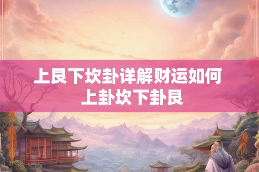 上艮下坎卦详解财运如何  上卦坎下卦艮