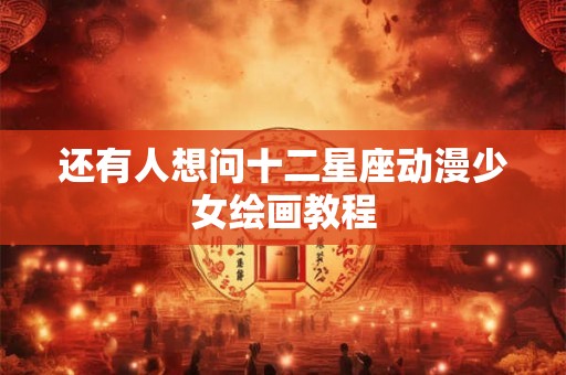 还有人想问十二星座动漫少女绘画教程