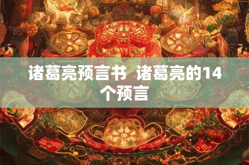 诸葛亮预言书  诸葛亮的14个预言