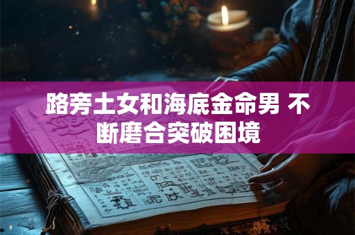 路旁土女和海底金命男 不断磨合突破困境