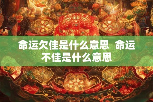 命运欠佳是什么意思  命运不佳是什么意思