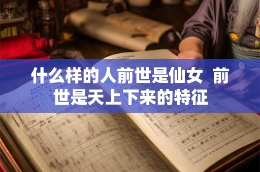 什么样的人前世是仙女  前世是天上下来的特征
