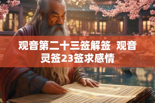 观音第二十三签解签  观音灵签23签求感情