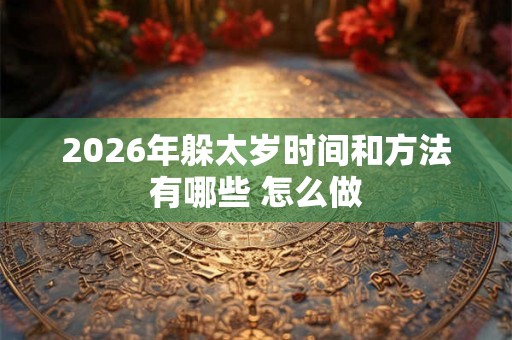 2026年躲太岁时间和方法有哪些 怎么做
