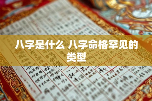 八字是什么 八字命格罕见的类型
