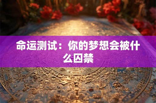 命运测试：你的梦想会被什么囚禁