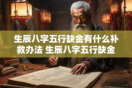 生辰八字五行缺金有什么补救办法 生辰八字五行缺金怎么补