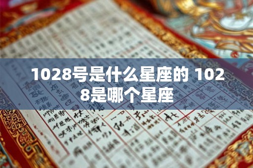 1028号是什么星座的 1028是哪个星座