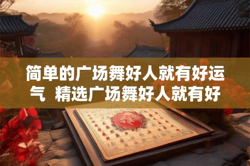 简单的广场舞好人就有好运气  精选广场舞好人就有好运气