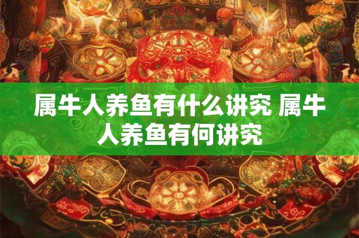 属牛人养鱼有什么讲究 属牛人养鱼有何讲究