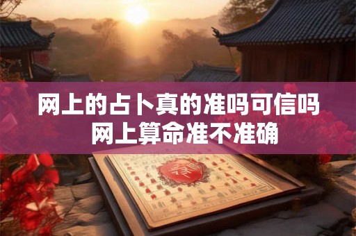 网上的占卜真的准吗可信吗  网上算命准不准确