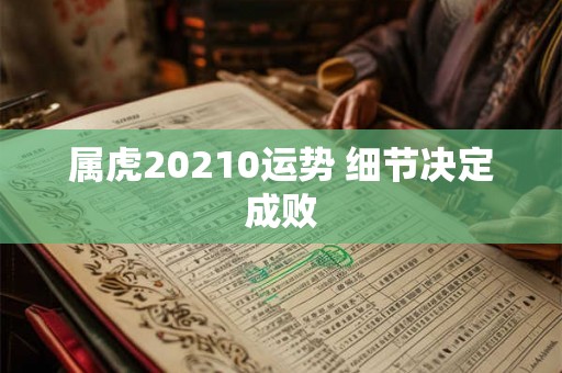 属虎20210运势 细节决定成败