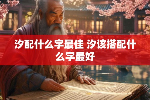 汐配什么字最佳 汐该搭配什么字最好
