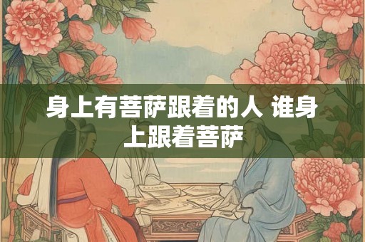 身上有菩萨跟着的人 谁身上跟着菩萨