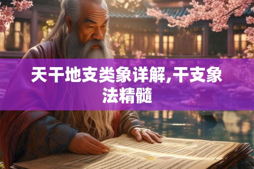 天干地支类象详解,干支象法精髓