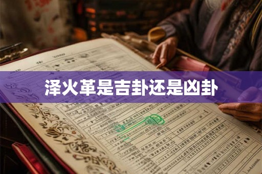 泽火革是吉卦还是凶卦 泽火革是吉卦还是凶卦