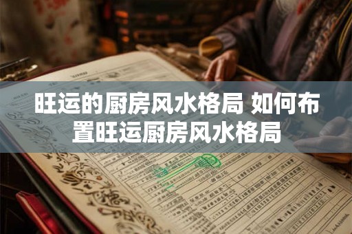 旺运的厨房风水格局 如何布置旺运厨房风水格局
