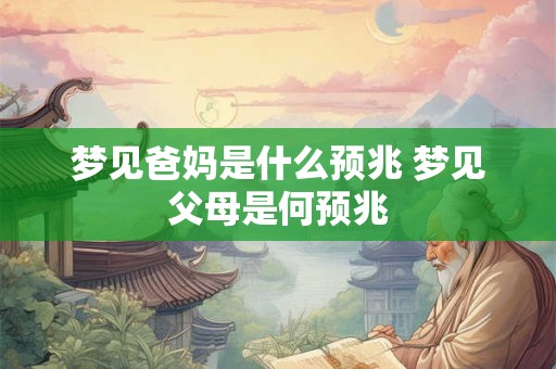 梦见爸妈是什么预兆 梦见父母是何预兆