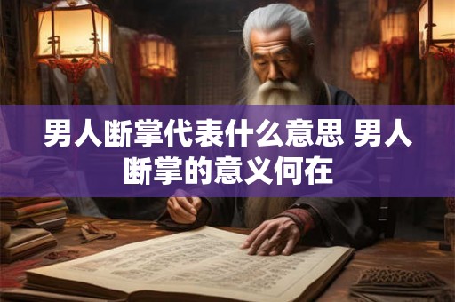 男人断掌代表什么意思 男人断掌的意义何在