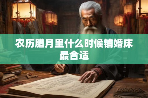 农历腊月里什么时候铺婚床最合适
