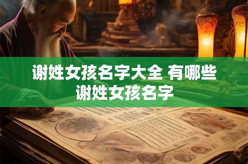 谢姓女孩名字大全 有哪些谢姓女孩名字