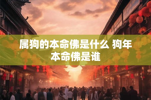属狗的本命佛是什么 狗年本命佛是谁
