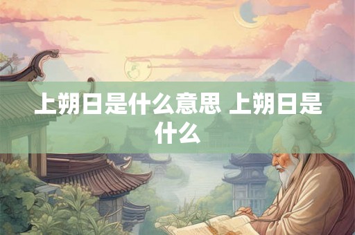 上朔日是什么意思 上朔日是什么
