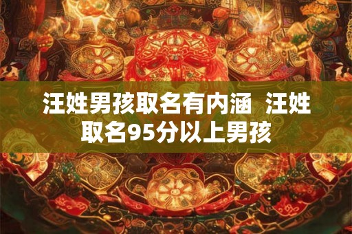 汪姓男孩取名有内涵  汪姓取名95分以上男孩
