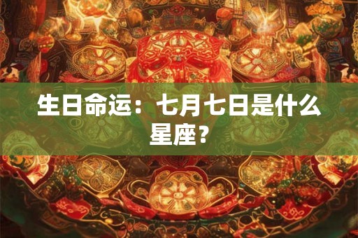 生日命运：七月七日是什么星座？