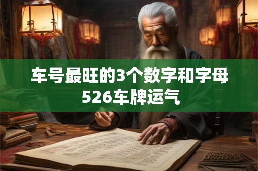 车号最旺的3个数字和字母 526车牌运气
