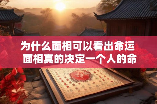 为什么面相可以看出命运 面相真的决定一个人的命运吗 为什么面相可以看出命运 面相真的决定一个人的命运吗