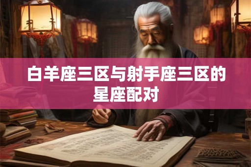 白羊座三区与射手座三区的星座配对